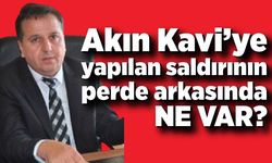 Akın Kavi’ye yapılan saldırının perde arkasında ne var?