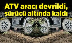 ATV aracı devrildi, sürücü hayatını kaybetti