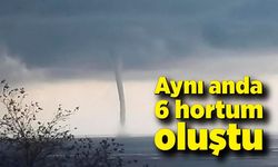 Aynı anda 6 hortum oluştu