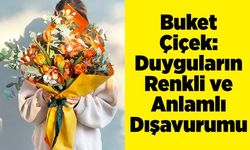 Buket Çiçek: Duyguların Renkli ve Anlamlı Dışavurumu