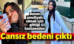 19 yaşındaki eczacılık öğrencisi, burnundaki eti aldırmak için gittiği hastanede yaşamını yitirdi