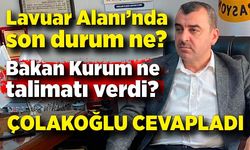 Lavuar Alanı’nda son durum ne? Bakan ne talimatı verdi?