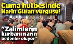 Cuma hutbesinde Narin'e yer verildi; "Zalimlerin kurbanı narin bedenler oluyor"