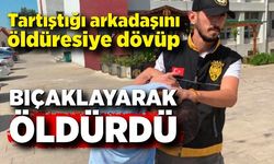 Tartıştığı arkadaşını öldüresiye dövüp bıçaklayarak öldürdü