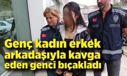 Genç kadın erkek arkadaşıyla kavga eden genci bıçakladı