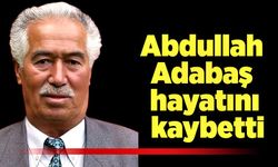 Abdullah Adabaş hayatını kaybetti