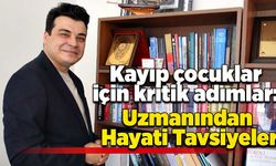 Kayıp çocuklar için kritik adımlar: Uzmanından hayati tavsiyeler