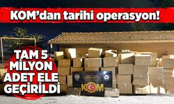 KOM’dan tarihi operasyon: Tam 5 milyon adet ele geçirildi