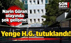 Narin Güran olayında şok gelişme: Yenge H.G. tutuklandı