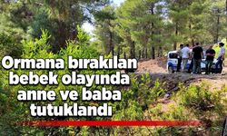 Ormana bırakılan bebek olayında anne ve baba tutuklandı