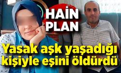 Hain plan! Yasak aşk yaşadığı kişiyle birlikte eşini öldürdü