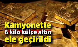 Kamyonette 6 kilo külçe altın ele geçirildi