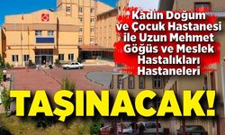 Kadın Doğum ve Çocuk Hastanesi ile Uzun Mehmet Göğüs ve Meslek Hastalıkları Hastanesi taşınacak