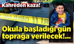 Kahreden kaza: Okula başlayacağı gün toprağa verilecek