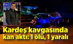 Kardeş kavgasında kan aktı: 1 ölü, 1 yaralı