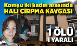 Komşu iki kadın arasında halı çırpma kavgası; 1 ölü, 1 yaralı