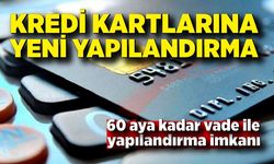 Kredi kartı ve ihtiyaç kredilerine 60 aya kadar vade ile yapılandırma imkanı