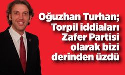 Oğuzhan Turhan; Torpil iddiaları Zafer Partisi olarak bizi derinden üzdü