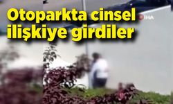 Halka açık otoparkta cinsel ilişkiye girdiler