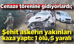 Cenaze törenine gidiyorlardı; Şehit askerin yakınları kaza yaptı: 1 ölü, 5 yaralı