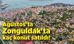 Ağustos'ta Zonguldak'ta kaç konut satıldı!