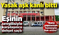 Yasak aşk kanlı bitti; Eşinin sevgilisiyle karşılaşınca dehşet saçtı