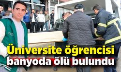 Üniversite öğrencisi banyoda ölü bulundu