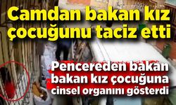 Camdan bakan kız çocuğunu taciz etti