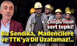 Savaş Çiloğlu; ‘Bu Sendika, Zonguldaklı Madencilere Ve TTK’ya Dil Uzatamaz’