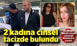 2 kadına cinsel tacizde bulunup otomobille çarptı