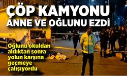 Çöp kamyonu okuldan eve dönen anne ve oğlunu ezdi