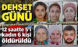 Dehşet günü! 12 saatte 5’i kadın 6 kişi öldürüldü