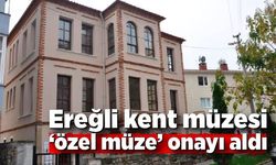 Ereğli kent müzesi ‘özel müze’ onayı aldı