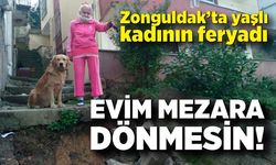 Zonguldak’ta yaşlı kadının feryadı: “Evim mezara dönmesin”