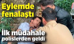 Eylemde fenalaştı, ilk müdahale polislerden geldi