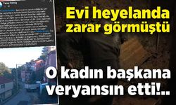 Evi heyelanda zarar görmüştü! O kadın başkana veryansın etti