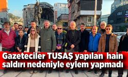 Gazeteciler TUSAŞ'a yapılan hain saldırı nedeniyle eylem yapmadı