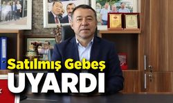 Satılmış Gebeş'ten Uyarı