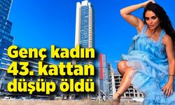 Genç kadın 43. kattan düşüp feci şekilde öldü