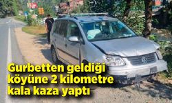 Gurbetten geldiği köyüne 2 kilometre kala kaza yaptı