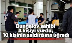 Bungalov sahibi 4 kişiyi vurdu, 10 kişinin saldırısına uğradı