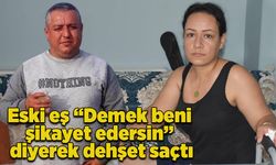 Eski eş “Demek beni şikayet edersin” diyerek dehşet saçtı