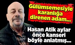 Gülümsemesiyle karanlığa direnen adam… Hasan Atik aylar önce kanseri böyle anlatmış…