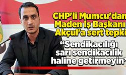 CHP'li Mumcu'dan Maden İş Başkanı Akçul'a sert tepki