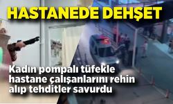 Hastane çalışanlarını pompalı tüfekle rehin aldı