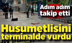 Takip ettiği husumetlisini terminalde vurdu