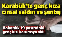 Karabük'te genç kıza cinsel saldırı ve şantaj; Bakanlık korumaya aldı