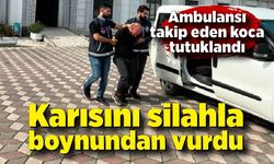 Karısını silahla boynundan vurup, ambulansı takip eden koca tutuklandı