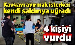 Kavgayı ayırmak isterken kendisine saldıran 4 kişiyi tabancayla vurdu