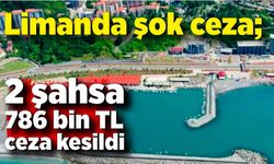 Limanda şok ceza; 2 şahsa yaklaşık bir milyon ceza kesildi